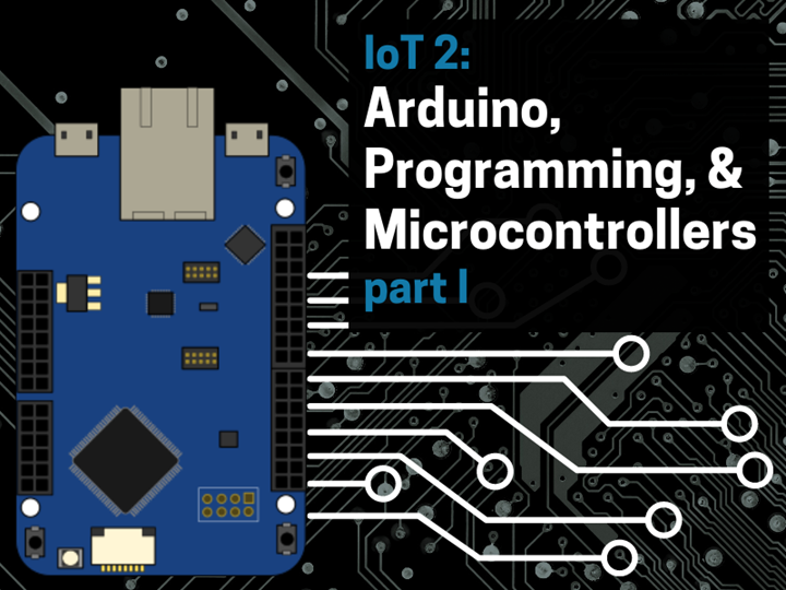 IoT 2: Arduino, Programming, and Microcontrollers I