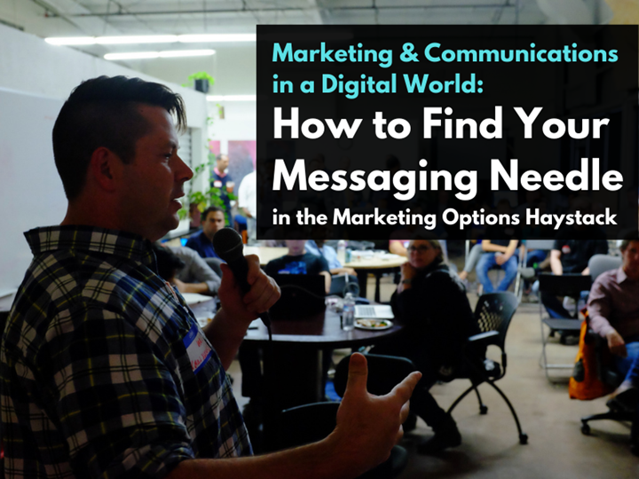 Marketing and Communications in A Digital World:  How to Find Your Messaging Needle in the Marketing Options Haystack