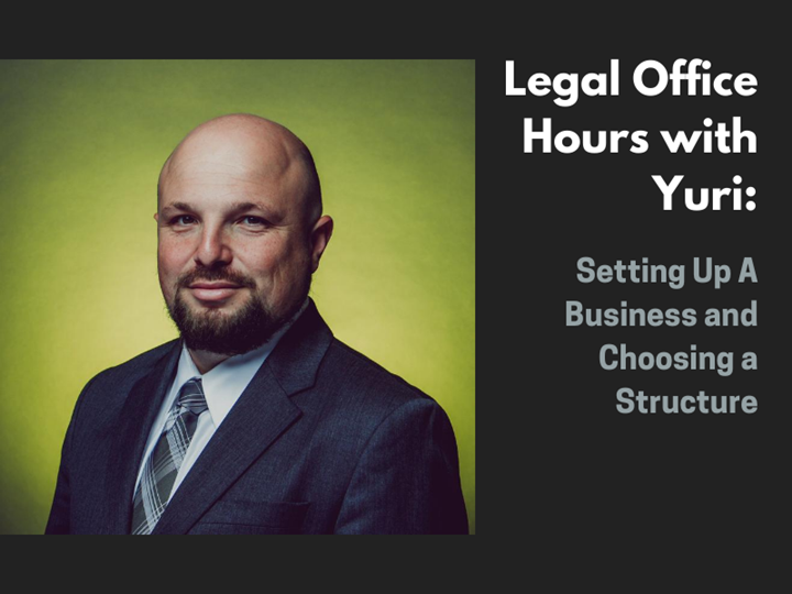 Legal Office Hours With Yuri: Setting Up A Business and Choosing a Structure