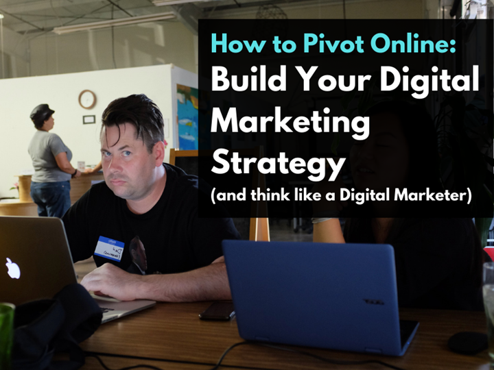 How to Pivot Online: Build Your Digital Marketing Strategy (...and think like a Digital Marketer)